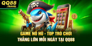 Game Nổ Hũ - Top Trò chơi Thắng Lớn Mỗi Ngày tại QQ88