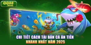 Chi Tiết Cách Tải Bắn Cá Ăn Tiền Nhanh Nhất Năm 2025
