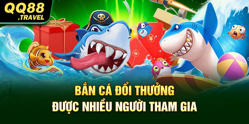 Bắn Cá Đổi Thưởng - Top 4 Game Dễ Trúng Nhất Năm 2025 1 Bắn cá đổi thưởng được nhiều người tham gia