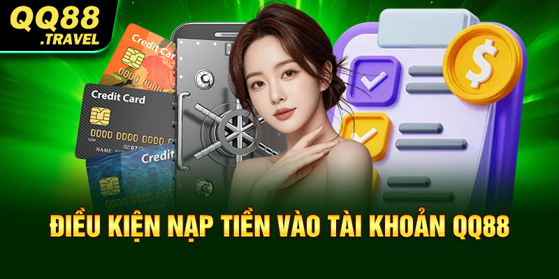 Nạp Tiền QQ88 - Giới Thiệu Cách Thực Hiện Cho Tân Thủ 1 Điều kiện nạp tiền vào tài khoản QQ88