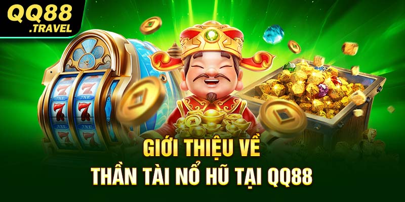 Thần Tài Nổ Hũ - Thế Giới Trải Nghiệm Chơi Game Thú Vị 1 Giới thiệu về Thần Tài Nổ Hũ tại QQ88