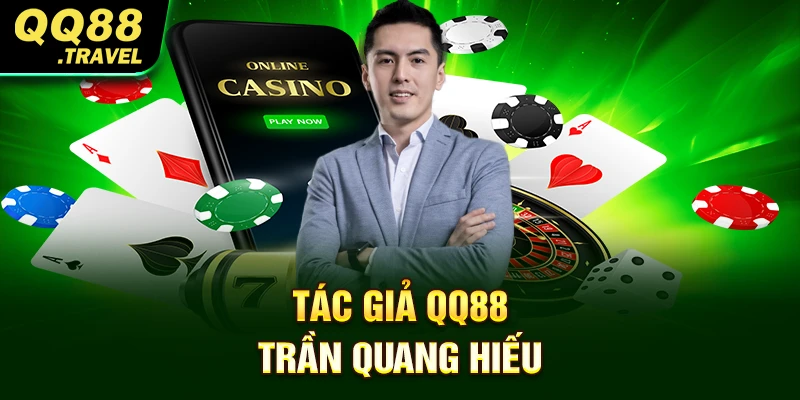 Tác Giả QQ88 - Thông Tin Độc Quyền Về Nhà Sáng Lập 1 Tác giả QQ88 Trần Quang Hiếu