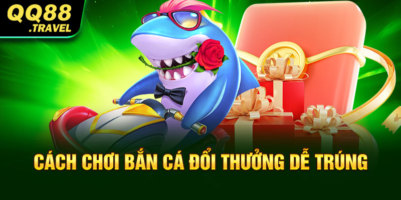 Bắn Cá Đổi Thưởng - Top 4 Game Dễ Trúng Nhất Năm 2025 2 Cách chơi bắn cá đổi thưởng dễ trúng