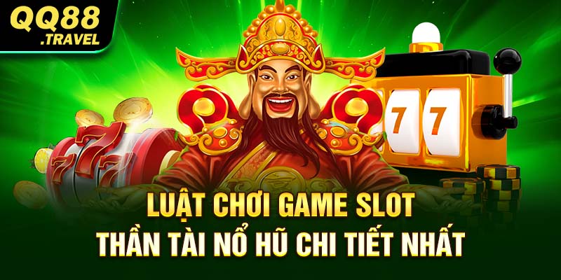 Thần Tài Nổ Hũ - Thế Giới Trải Nghiệm Chơi Game Thú Vị 2 Luật chơi game slot Thần Tài nổ hũ chi tiết nhất