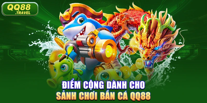Điểm cộng dành cho sảnh chơi bắn cá QQ88