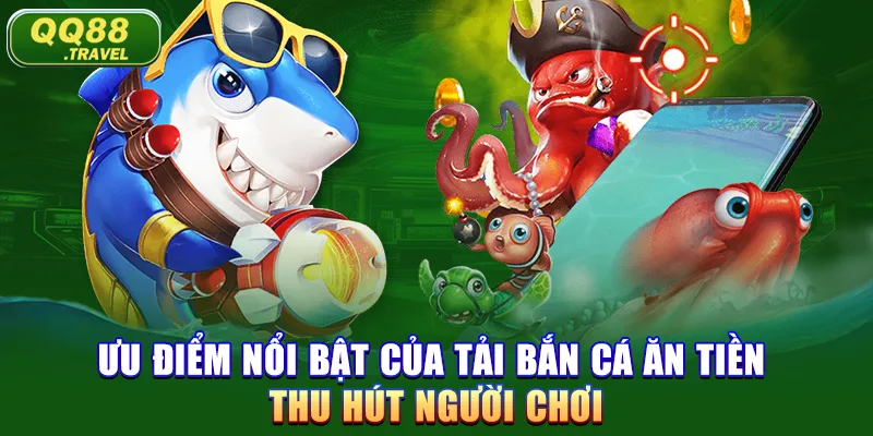 Chi Tiết Cách Tải Bắn Cá Ăn Tiền Nhanh Nhất Năm 2025 2 Ưu điểm nổi bật của tải bắn cá ăn tiền thu hút người chơi