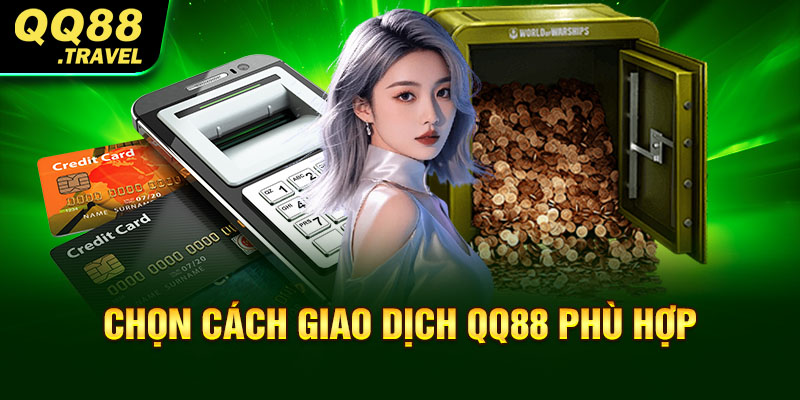 Nạp Tiền QQ88 - Giới Thiệu Cách Thực Hiện Cho Tân Thủ 3 Chọn cách giao dịch QQ88 phù hợp
