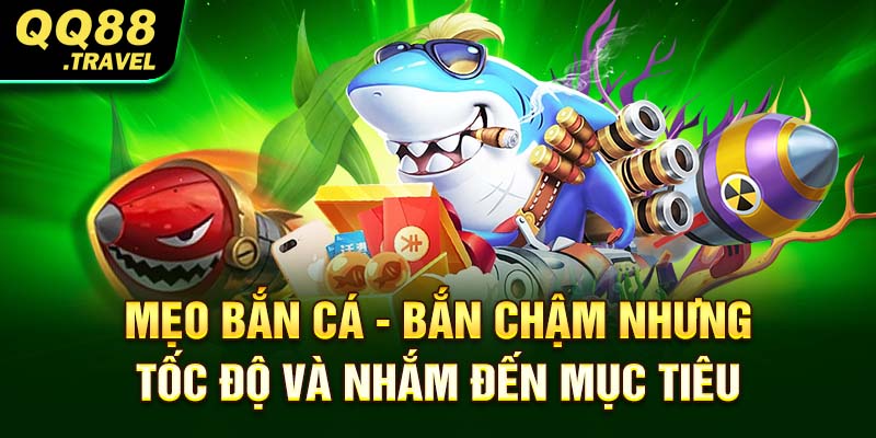Top 6 mẹo bắn cá dành cho các tân binh săn cá cực hay 3 Mẹo bắn cá - bắn chậm nhưng tốc độ và nhắm đến mục tiêu