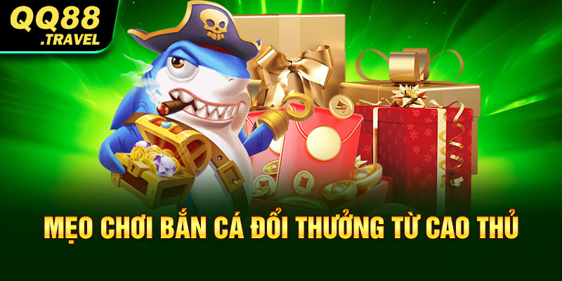 Bắn Cá Đổi Thưởng - Top 4 Game Dễ Trúng Nhất Năm 2025 3 Mẹo chơi bắn cá đổi thưởng từ cao thủ