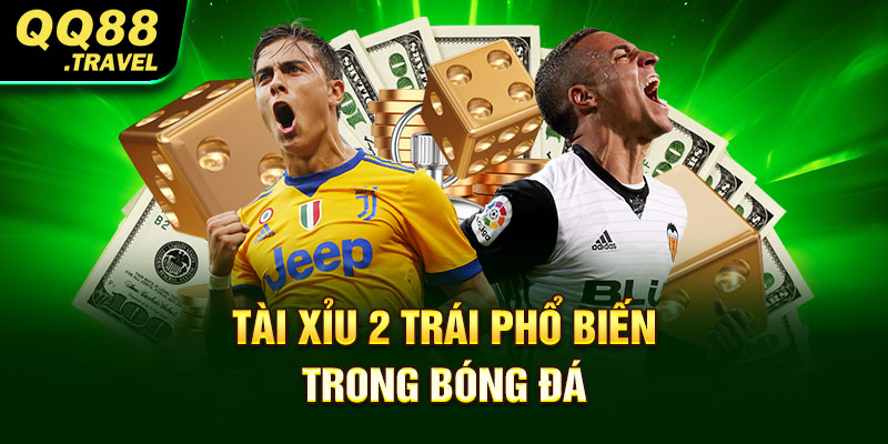 Tài xỉu 2 trái phổ biến trong bóng đá