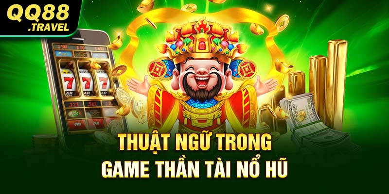 Thần Tài Nổ Hũ - Thế Giới Trải Nghiệm Chơi Game Thú Vị 3 Thuật ngữ trong game Thần Tài Nổ hũ