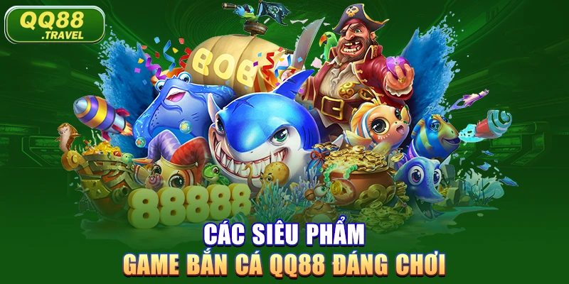 Các siêu phẩm game bắn cá QQ88 đáng chơi