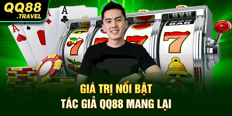 Tác Giả QQ88 - Thông Tin Độc Quyền Về Nhà Sáng Lập 3 Giá trị nổi bật tác giả QQ88 mang lại