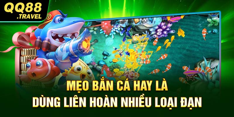 Top 6 mẹo bắn cá dành cho các tân binh săn cá cực hay 4 Mẹo bắn cá hay là dùng liên hoàn nhiều loại đạn