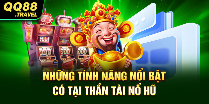 Thần Tài Nổ Hũ - Thế Giới Trải Nghiệm Chơi Game Thú Vị 4 Những tính năng nổi bật có tại Thần Tài Nổ Hũ
