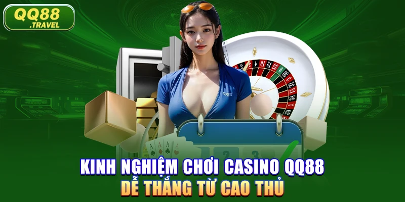 Kinh nghiệm chơi casino QQ88 dễ thắng từ cao thủ