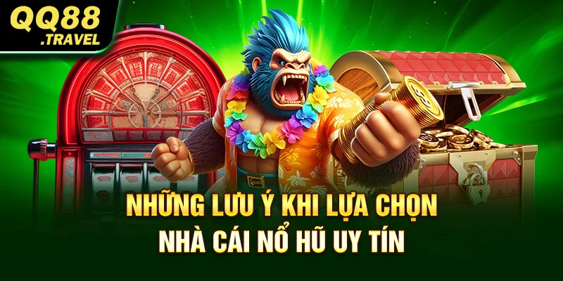 Những lưu ý khi lựa chọn nhà cái nổ hũ uy tín