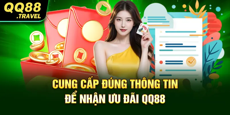 Khuyến Mãi QQ88 - Vô Vàn Chương Trình Cực Ấn Tượng 4 Cung cấp đúng thông tin để nhận ưu đãi QQ88
