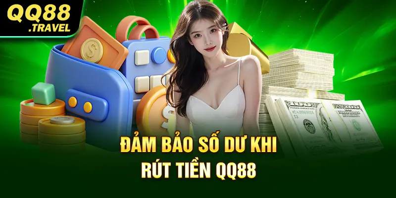 Rút Tiền QQ88 - Giao Dịch An Toàn Và Hiện Đại Bậc Nhất 2 Đảm bảo số dư khi rút tiền QQ88
